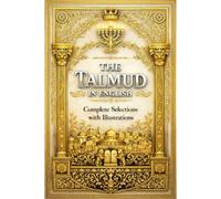 The Talmud in English Complete Selections With Illustrations A Structured and Coherent Translation for the General Public .