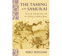 The Taming of the Samurai: Honorific Individualism and the Making of Modern Japan