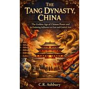 The Tang Dynasty, China: The Golden Age of Chinese Power and its Enduring Influence on East and Central Asia