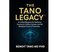 THE TANO LEGACY™: How Integrative Immunity™, TOBIN™, and Macromedicine Will Transform Medicine, Economics, Politics, and the Future of Humanity
