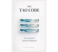 The Tao Code: The Ancient Law of Flow and Alignment