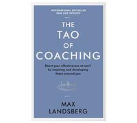 The Tao of Coaching: Boost Your Effectiveness at Work by Inspiring and Developing Those Around You