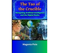 The Tao of the Crucible: Navigating Artificial Intelligence and the Digital Realm