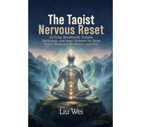 The Taoist Nervous System Reset: Qi Gong, Breathwork, Somatic Meditation, and Inner Alchemy for Stress Relief, Emotional Resilience, and Vital Energy