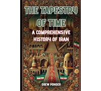 The Tapestry of Time: A Comprehensive History of Iran: 7