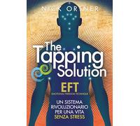 The tapping solution. Un sistema rivoluzionario per una vita senza stress