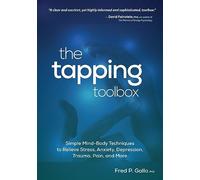 The Tapping Toolbox: Simple Mind-Body Techniques to Relieve Stress, Anxiety, Depression, Trauma, Pain, and More