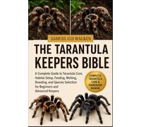 THE TARANTULA KEEPERS BIBLE: A Complete Guide to Tarantula Care, Habitat Setup, Feeding, Molting, Breeding, and Species Selection for Beginners and Advanced Keepers