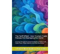 The Tariff Effect · How Trump’s Trade Policies Are Reshaping the World: A Journey Through the Unexpected Ripples of Global Trade, Crypto Chaos, Hidden Alliances, and Green Revolutions