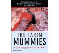 The Tarim Mummies: Ancient China and the Mystery of the Earliest Peoples from the West
