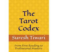 The Tarot Codex: From First Reading to Professional Mastery