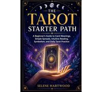 The Tarot Starter Path: A Beginner’s Guide to Card Meanings, Simple Spreads, Intuitive Reading, Symbolism, and Daily Tarot Practice