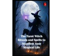 The Tarot Witch Rituals and Spells to Manifest Your Magical Life