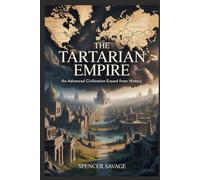 THE TARTARIAN EMPIRE: An Advanced Civilization Erased From History