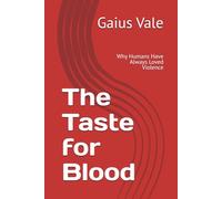 The Taste for Blood: Why Humans Have Always Loved Violence
