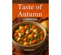The Taste of Autumn Cookbook: Cozy and Flavorful Fall Recipes with Apples, Pumpkin, Spices & More for the Perfect Harvest Table