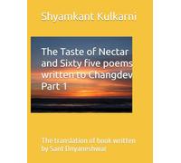 The Taste of Nectar and Sixty five poems written to Changdev. Part 1: The translation of book written by Sant Dnyaneshwar