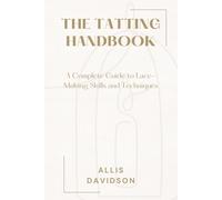 THE TATTING HANDBOOK: A Complete Guide to Lace-Making Skills and Techniques