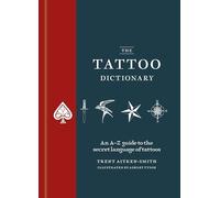 The Tattoo Dictionary: An A-z Guide to the Secret Language of Tattoos