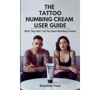THE TATTOO NUMBING CREAM USER GUIDE: What They Don’t Tell You About Numbing Creams