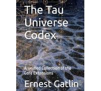 The Tau Universe Codex: A Unified Collection of the Core Extensions