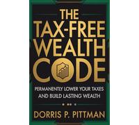 The Tax-Free Wealth Code: Permanently Lower Your Taxes and Build Lasting Wealth