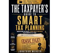 The Taxpayer's Guide to Smart Tax Planning: A Practical Guide to Understanding Deductions, Credits, Retirement Accounts, and Year-Round Tax Decisions