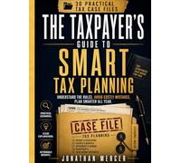 The Taxpayer's Guide to Smart Tax Planning: A Practical Guide to Understanding Deductions, Credits, Retirement Accounts, and Year-Round Tax Decisions