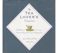 The Tea Lover's Companion: The Ultimate Connoisseur's Guide to Buying Brewing and Enjoying Tea
