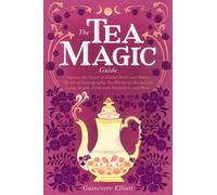 The Tea Magic Guide: Harness the Power of Herbal Brews and Master the Art of Tasseography. Tea Witchcraft Recipes for Love, Health, Protection, Divination, and More