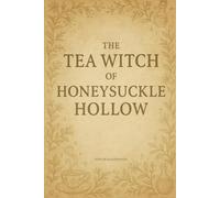 The Tea Witch of Honeysuckle Hollow: A Cozy Fantasy Novel of Magic, Memory, and a Second Chance
