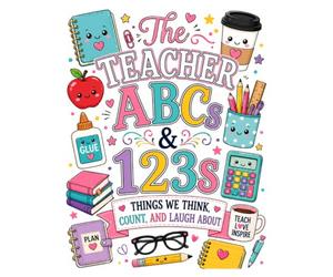 The Teacher ABCs and 123s: Things We Think, Count, and Laugh About
