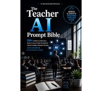 The Teacher AI Prompt Bible: 250+ AI Prompts, Workflows & Ready-to-Use Systems for Smarter Lesson Planning, Engaging Teaching, Faster Assessment & Better Student Outcomes