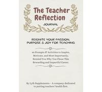 The Teacher Reflection Journal: Reignite Your Passion, Purpose & Joy for teaching