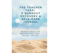 The Teacher Trap: A Burnout Recovery & Self-Care Journal for Exhausted Educators: Reflect, Heal, and Reclaim Your Time, Energy, and Joy - A Mindful ... and Burnout, A Theraputic Venting Platform