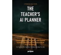 The Teacher's AI Planner: Lesson Design, Grading, and Parent Comms Workflows That Give Back Your Evenings: For Teachers Who Take Home Too Much and Sleep Too Little