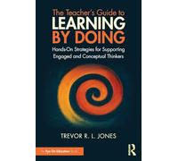 The Teacher's Guide to Learning by Doing: Hands-On Strategies for Supporting Engaged and Conceptual Thinkers
