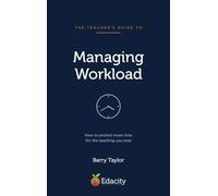 The Teacher's Guide to Managing Workload: How to protect more time for the teaching you love: 1