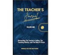The Teachers Journal: Reconciling the Teacher's Calling, the Teaching Ministry and the Body of Christ - Volume One