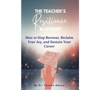 The Teacher's Resilience Blueprint: How to Stop Burnout, Reclaim Your Joy, and Sustain Your Career