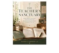 THE TEACHER'S SANCTUARY: A Daily Wellness Journal and Classroom Planner for Burned-Out Educators Ready to Reclaim Their Joy