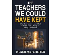 The Teachers We Could Have Kept: Why They Leave-and What Schools Must Change to Bring Them Back