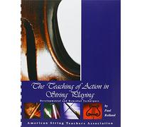 The Teaching of Action in String Playing: Developmental and Remedial Techniques: Violin and Viola