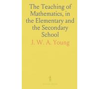 The Teaching of Mathematics, in the Elementary and the Secondary School
