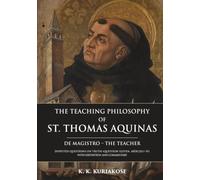 The Teaching Philosophy of St. Thomas Aquinas: De Magistro - The Teacher With Exposition and Commentary: Disputed Questions on Truth (Question Eleven, Articles 1-1V)