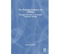 The Teaching Sequence for Writing: Strategies and Steps to Transform Classroom Writing