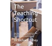 The Teaching Shortcut: Skip Years of Painful Trial and Error With the Exact Scripts and Systems That Create Classroom Control Instantly