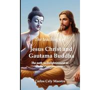 The teachings of Jesus Christ and Gautama Buddha: The path to Enlightenment or Christ Consciousness