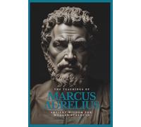 The Teachings of Marcus Aurelius: Ancient Wisdom for Modern Strength | Meditations, Virtue, and the Stoic Path to Inner Peace, Clarity, and Courage