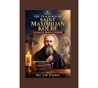 THE TEACHINGS OF SAINT MAXIMILIAN KOLBE: Lessons for Modern Christians